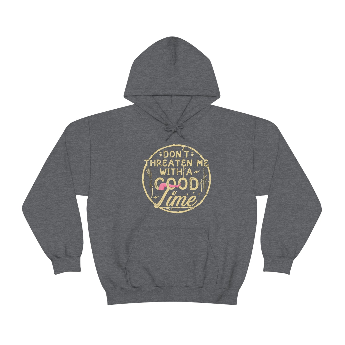 Don't Threaten Me With A Good Time - Funny Hoodie