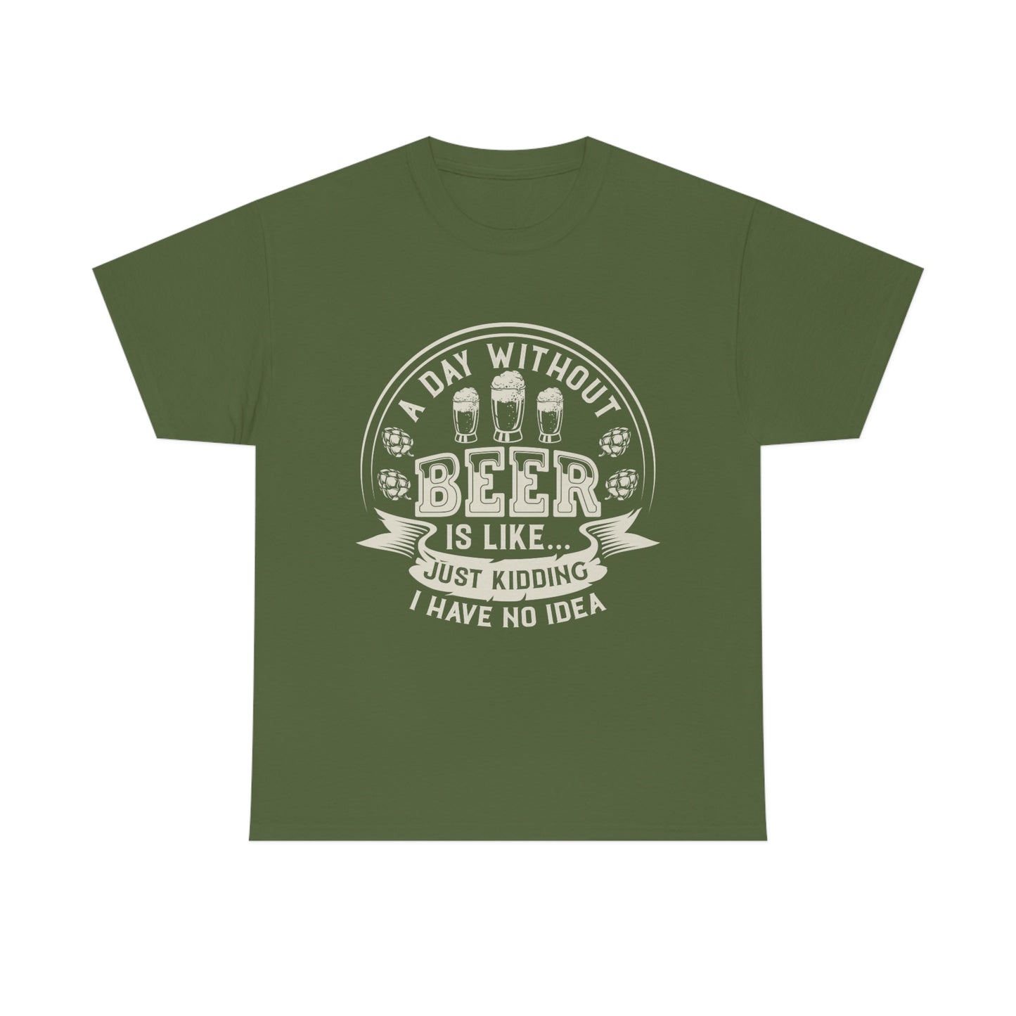 A Day Without Beer Is Like...I Have No Idea T-Shirt