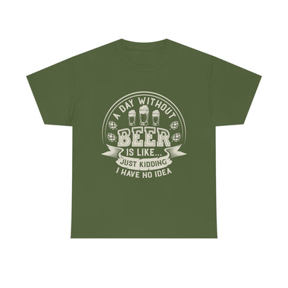 A Day Without Beer Is Like...I Have No Idea T-Shirt