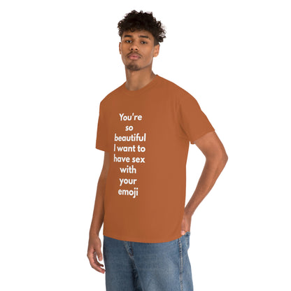 You're So Beautiful I Want to Have Sex With Your Emoji Heavy Cotton Tee