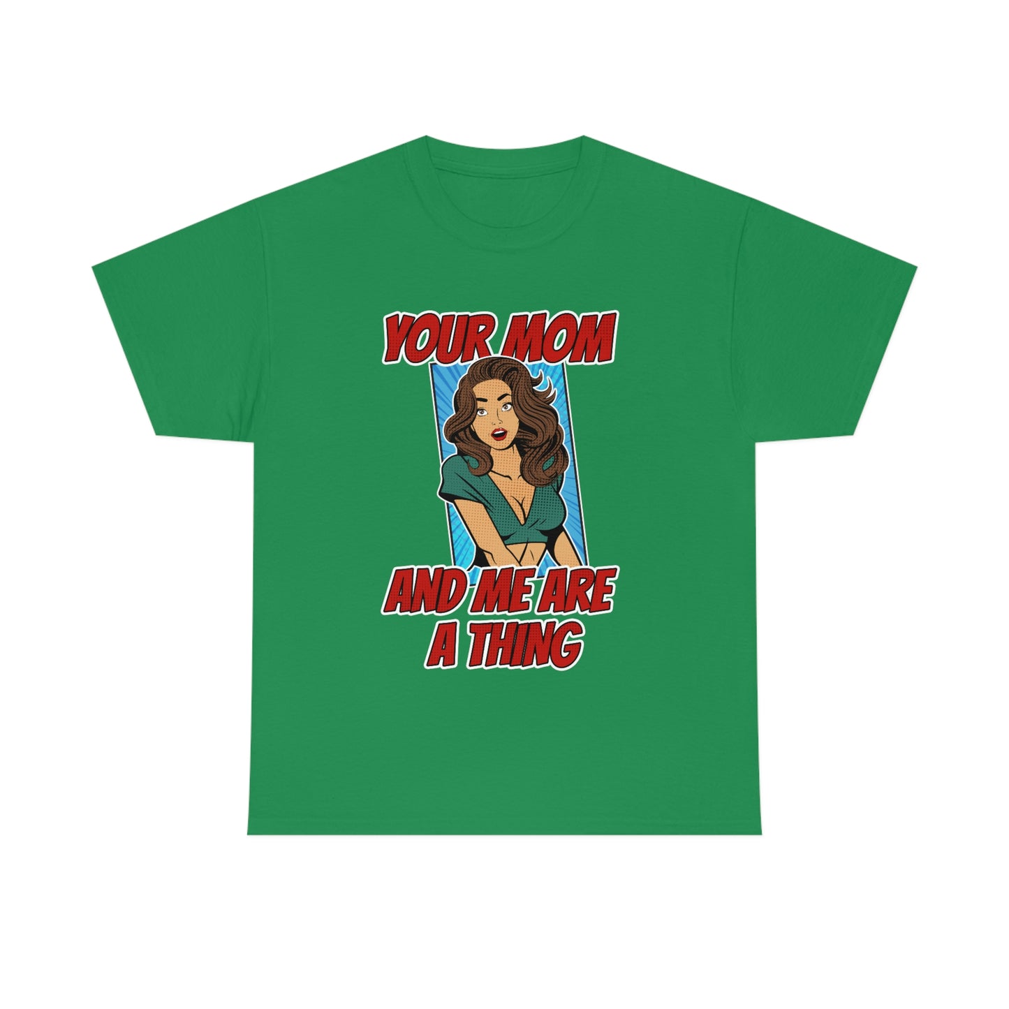 Your Mom and Me Are A Thing - Funny MILF Shirt