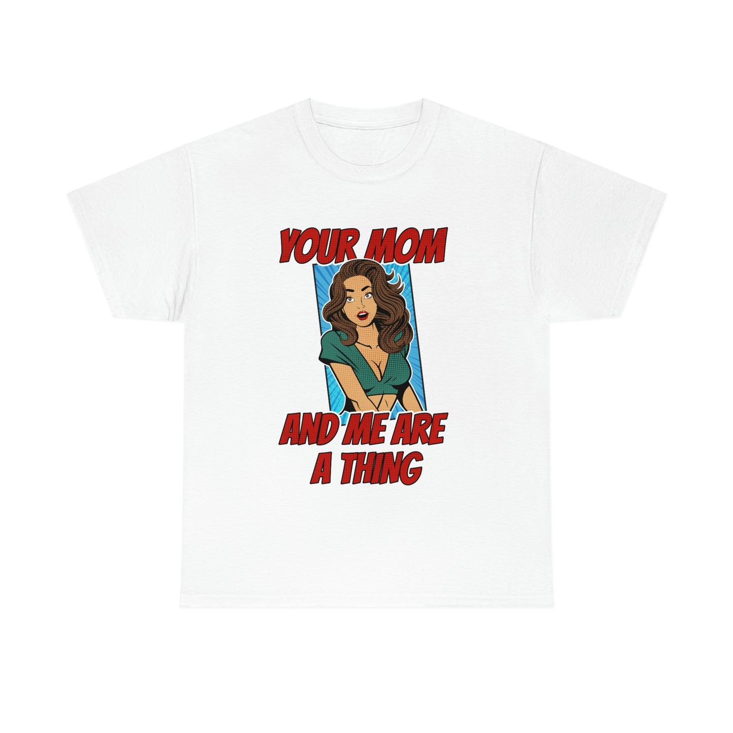 Your Mom and Me Are A Thing - Funny MILF Shirt