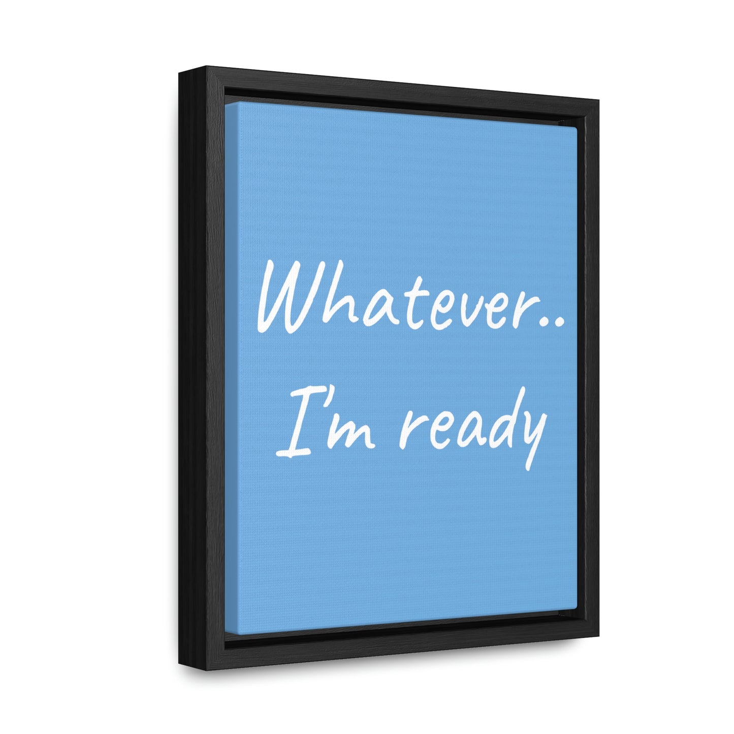 Whatever I'm Ready Gallery Canvas Wrap, Vertical Frame