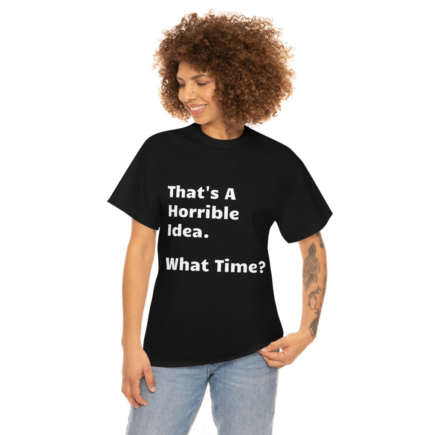 That's A Horrible Idea - What Time? funny shirt