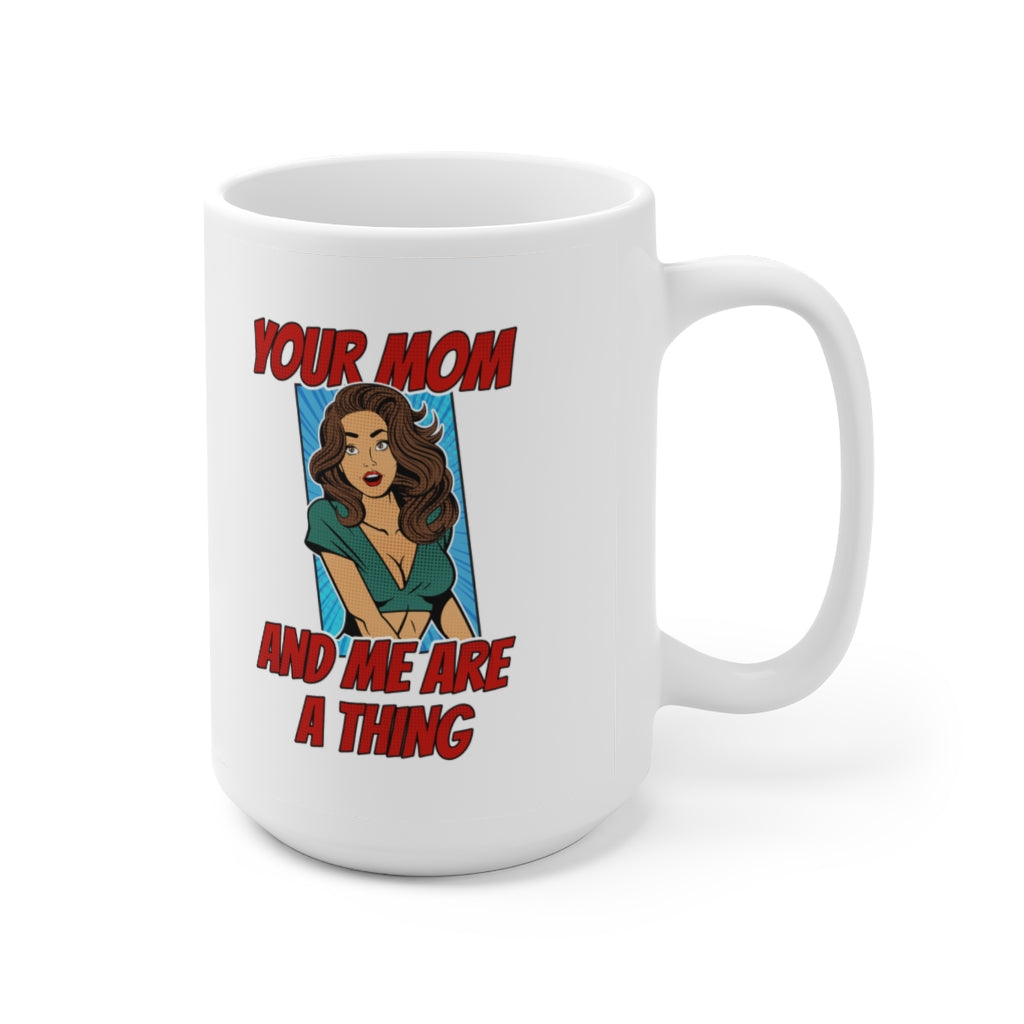 Your Mom And Me Are A Thing - Funny Coffee Mug