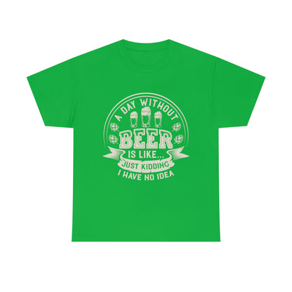 A Day Without Beer Is Like...I Have No Idea T-Shirt