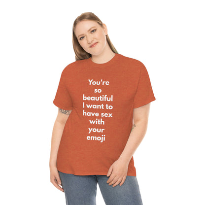 You're So Beautiful I Want to Have Sex With Your Emoji Heavy Cotton Tee