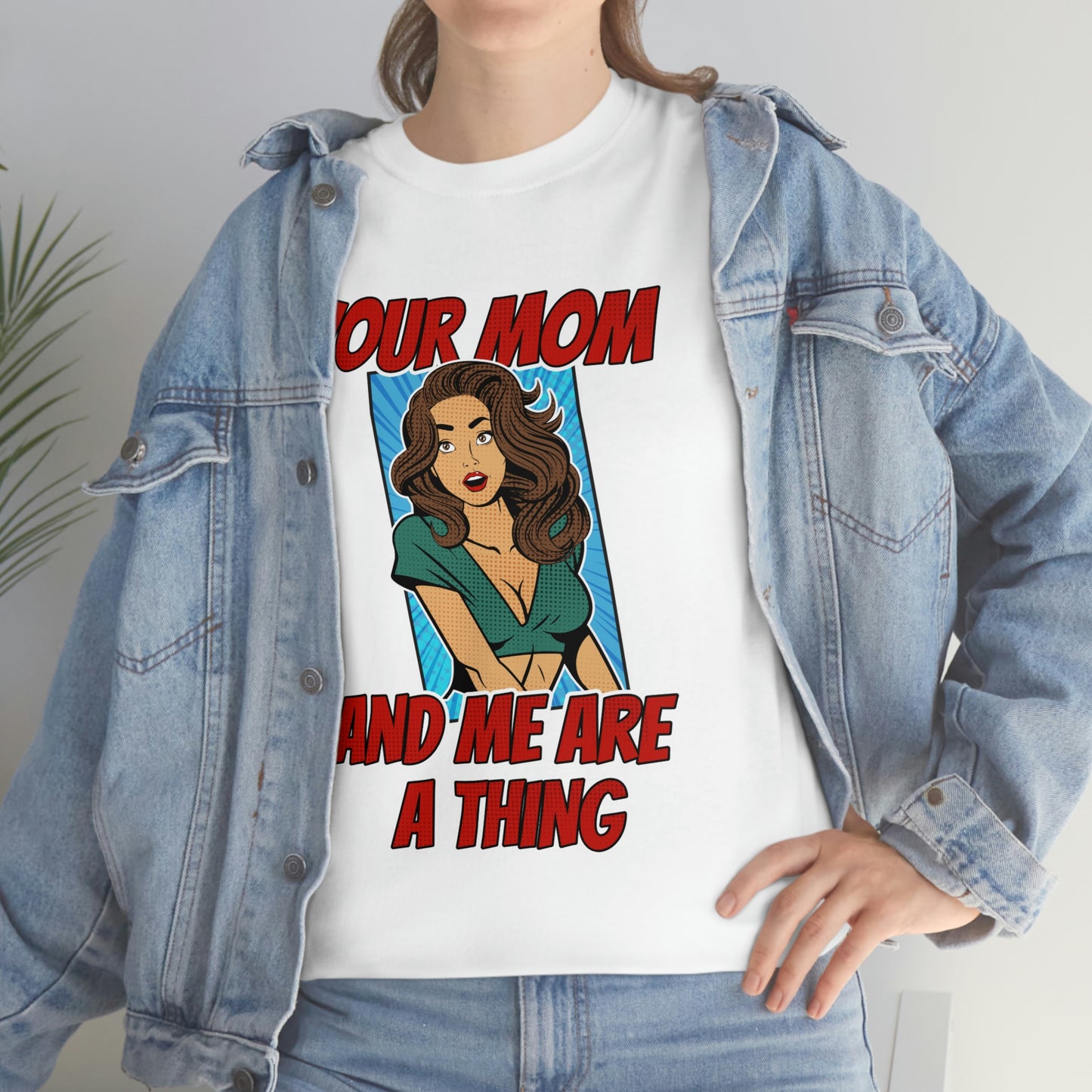 Your Mom and Me Are A Thing - Funny MILF Shirt