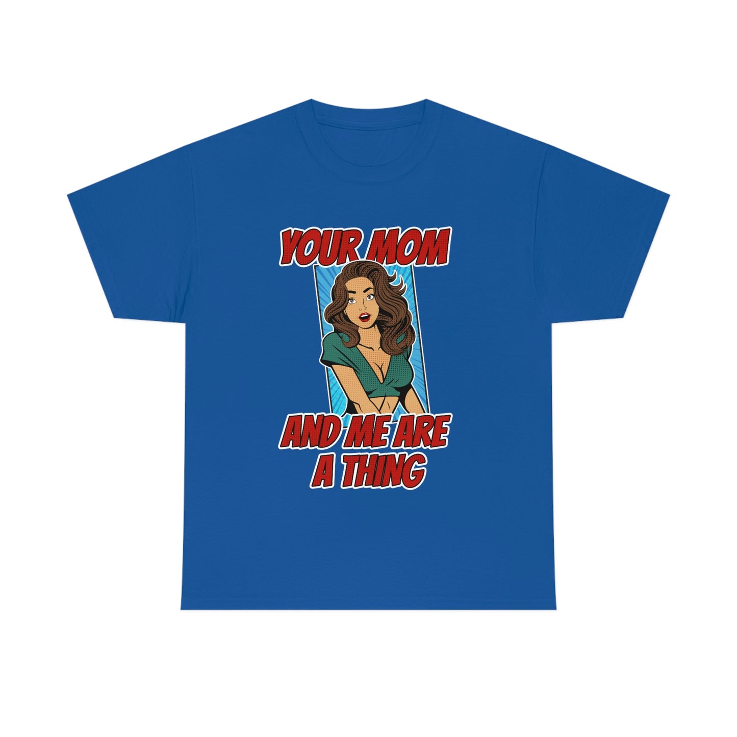 Your Mom and Me Are A Thing - Funny MILF Shirt