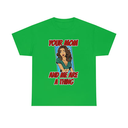 Your Mom and Me Are A Thing - Funny MILF Shirt