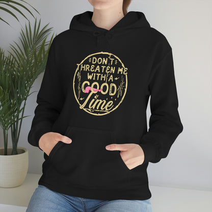 Don't Threaten Me With A Good Time - Funny Hoodie