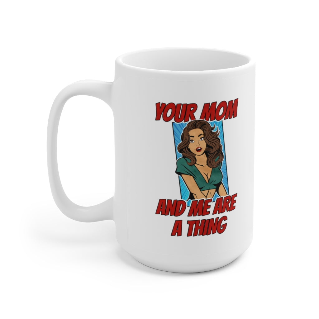 Your Mom And Me Are A Thing - Funny Coffee Mug