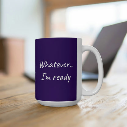 Whatever...I'm Ready - Inspiring Coffee Mug