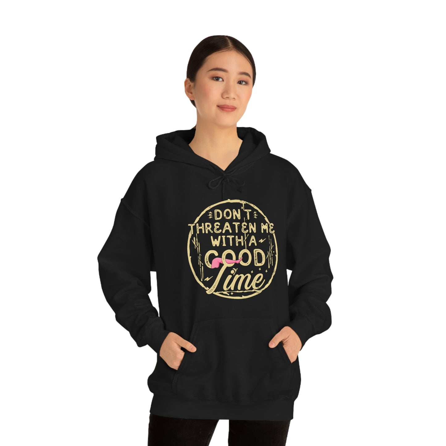 Don't Threaten Me With A Good Time - Funny Hoodie