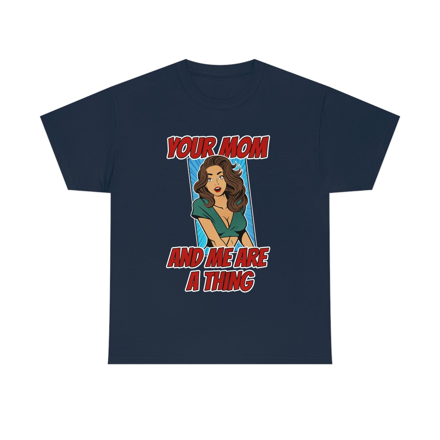 Your Mom and Me Are A Thing - Funny MILF Shirt