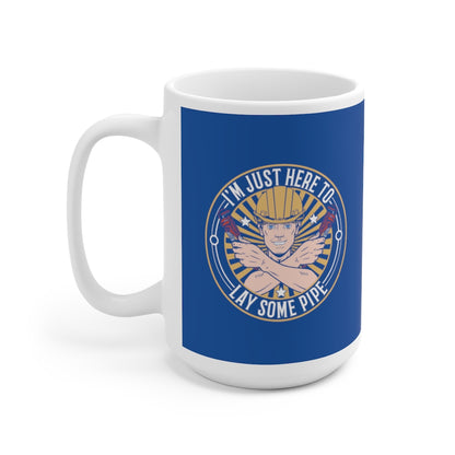 I'm Just Here To Lay Some Pipe - Funny Coffee Mug