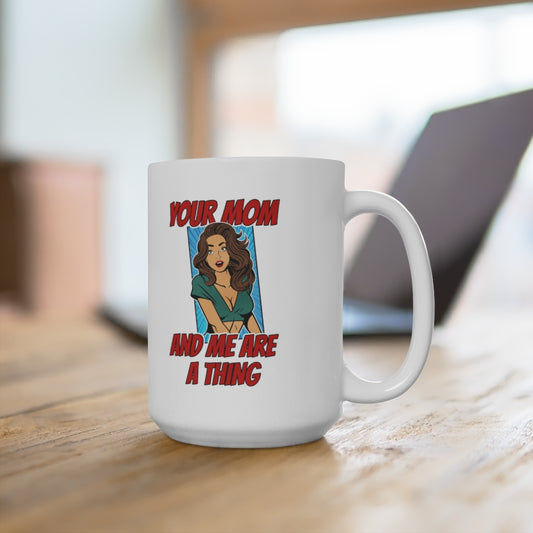 Your Mom And Me Are A Thing - Funny Coffee Mug