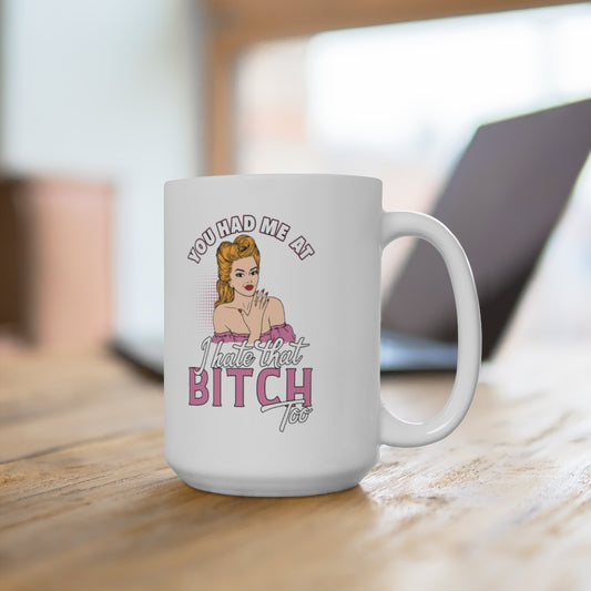 I Hate That Bitch, Too - Funny Coffee Mug